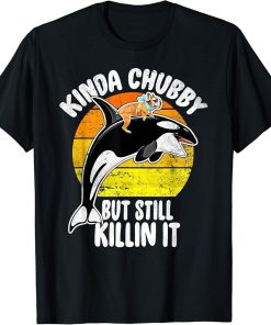 Kinda Chubby Still Killin It - Frenchie Orca Killer Whale T-Shirt